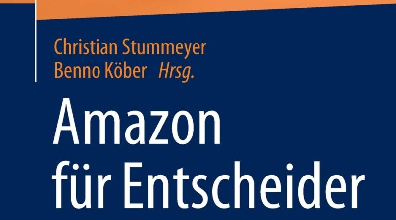 Amazon Für Entscheider: Strategieentwicklung, Implementierung Und Fallstudien Für Hersteller Und Händler